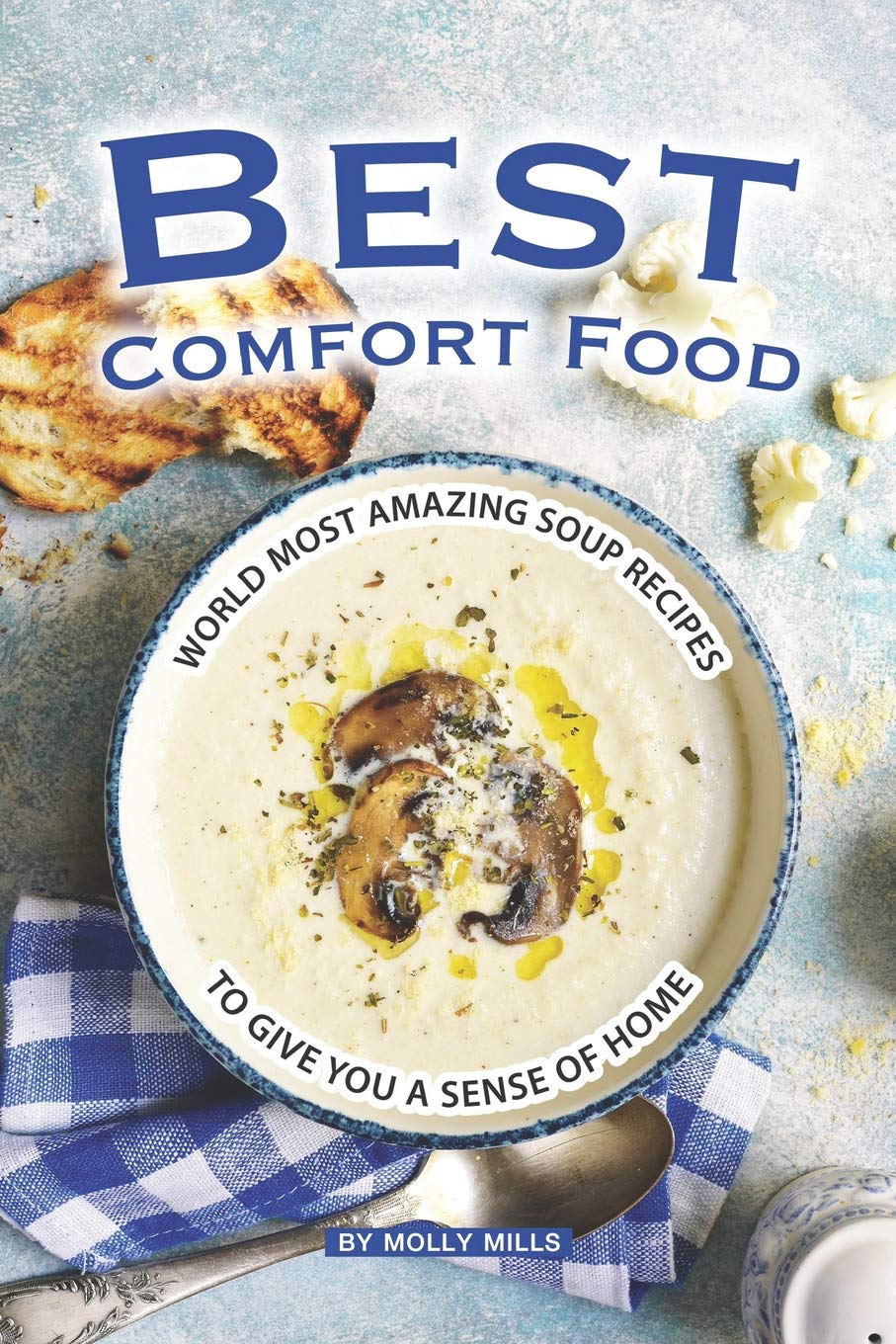 Best Comfort Food: World Most Amazing Soup Recipes to give you a Sense of Home Cooking & Enjoying