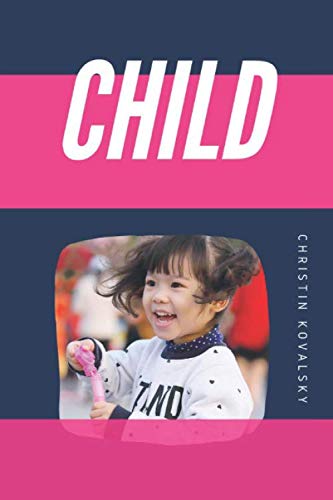 Child: Perfect for Kids... Unique Notebooks to write in, Journal, Diary (110 Pages, Blank, 6 x 9) (Christin Kovalsky), Notebook with Child for Kids and Everyone, Inspirational Motivational Gift Non-fiction
