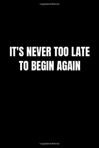 It's Never Too Late to Begin Again: Motivational Notebook, Journal (110 Pages, 6 x 9, Glossy Cover) Great Gift Parents & Children