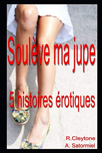 Soulève ma jupe: Compilation de 5 histoires érotiques en français, interdit au moins de 18 ans. Eroticism