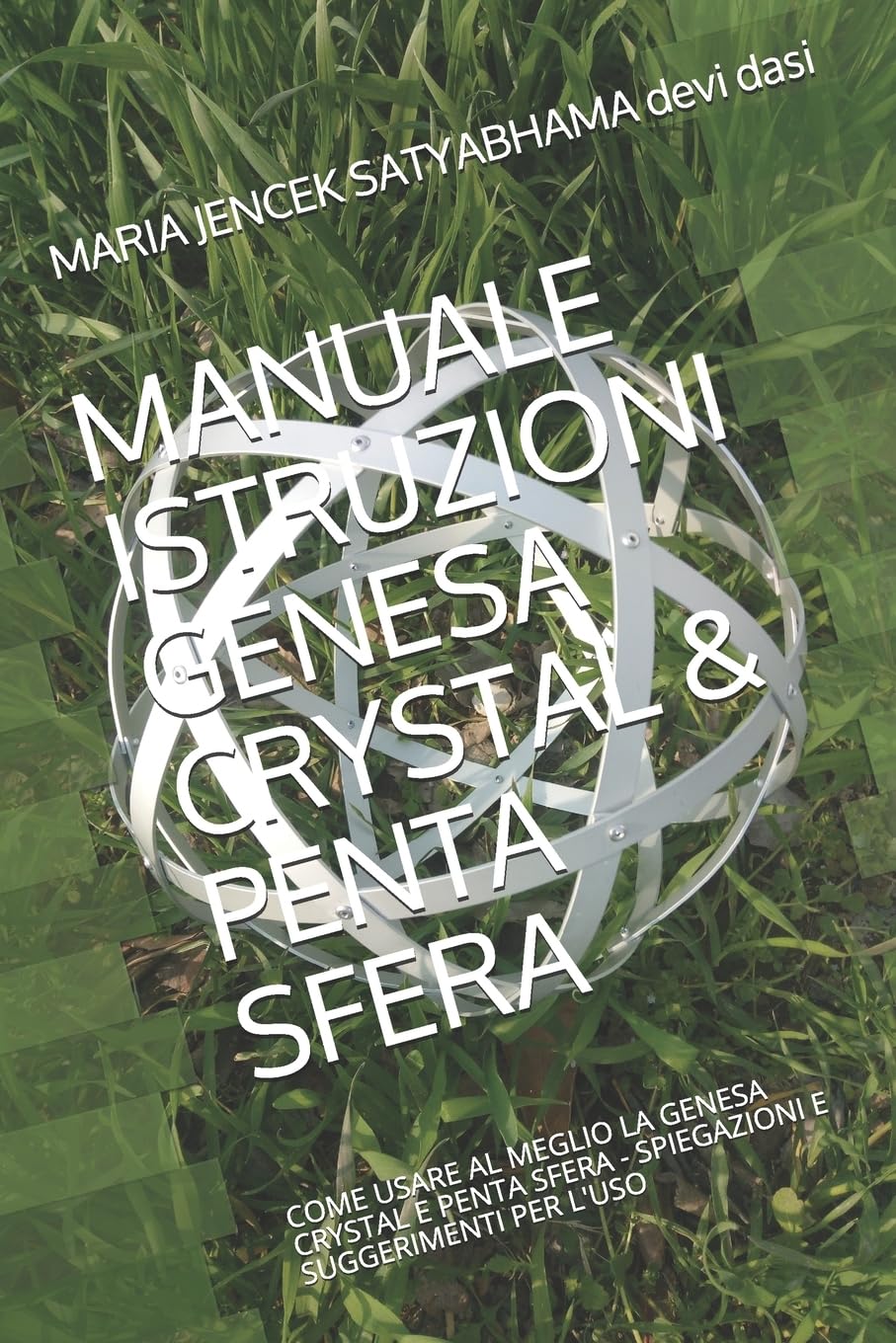 MANUALE ISTRUZIONI GENESA CRYSTAL & PENTA SFERA: COME USARE AL MEGLIO LA GENESA CRYSTAL E PENTA SFERA - SPIEGAZIONI E SUGGERIMENTI PER L'USO book