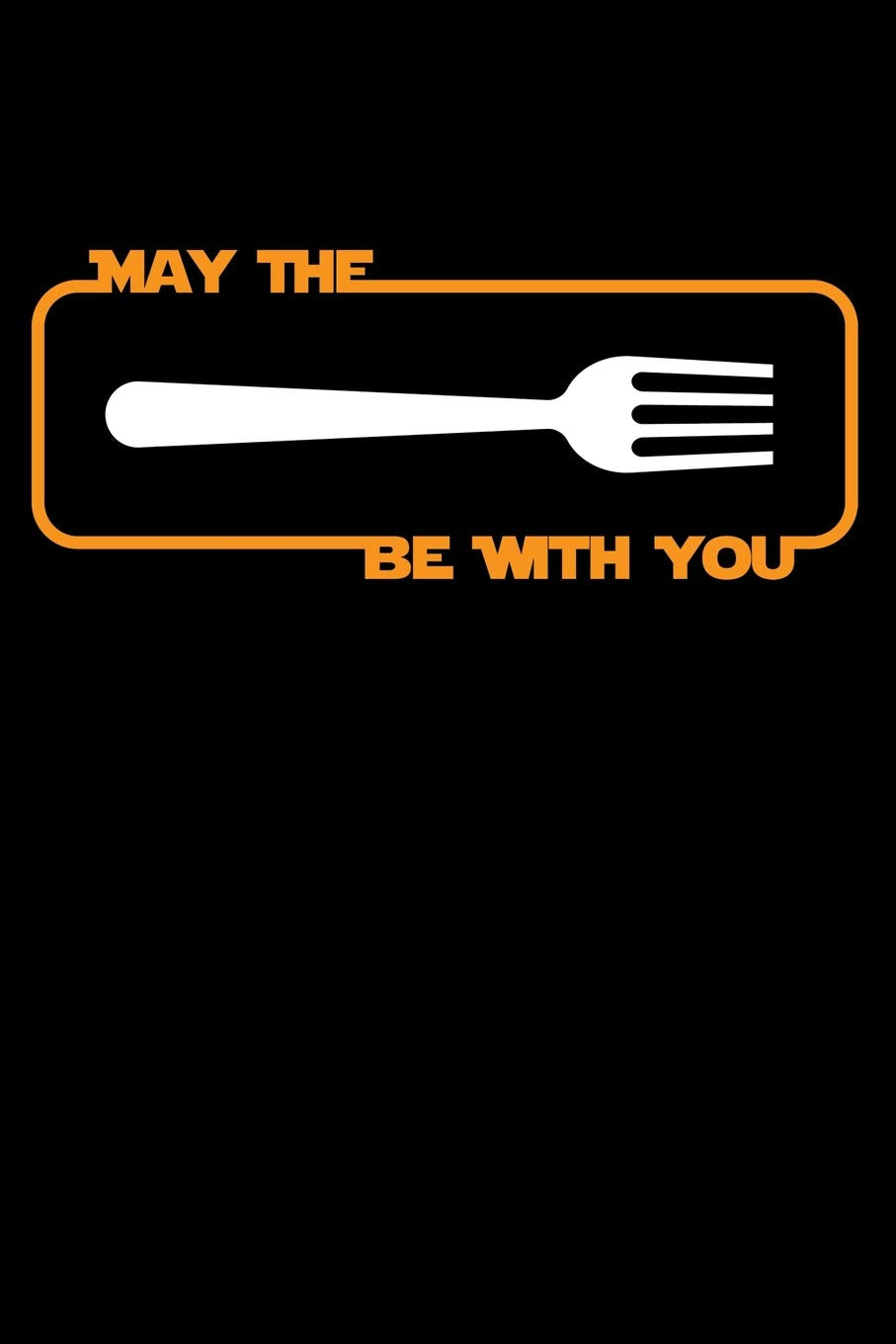 Notebook: May the Fork be with You Cooking Eating Foodie Black Lined Journal Notebook Writing Diary - 120 Pages 6 x 9 Books
