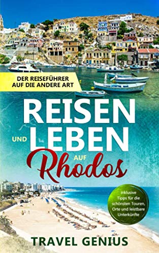 Reisen und Leben auf Rhodos - Der Reiseführer auf seine Art | inklusive Tipps für die schönsten Touren, Orte und leistbare Unterkünfte Travel Guides