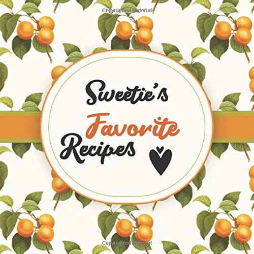 Sweetie's Favorite Recipes: Blank Cookbook - Make Her Smile With This Cute Personalized Empty Recipe Book With 120 Recipe Pages - Sweetie Gift for ... Christmas, or Other Holidays - Apricot Cover Cooking & Enjoying