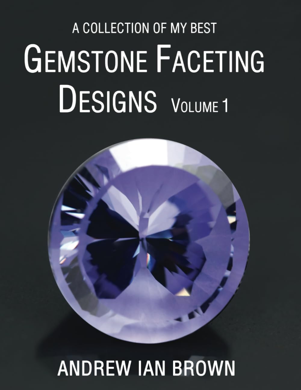 A collection of my best Gemstone Faceting Designs Volume 1 Mathematics