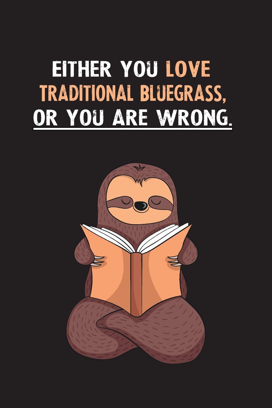 Either You Love Traditional Bluegrass, Or You Are Wrong.: Yearly Home Family Planner with Philoslothical Sloth Help Books