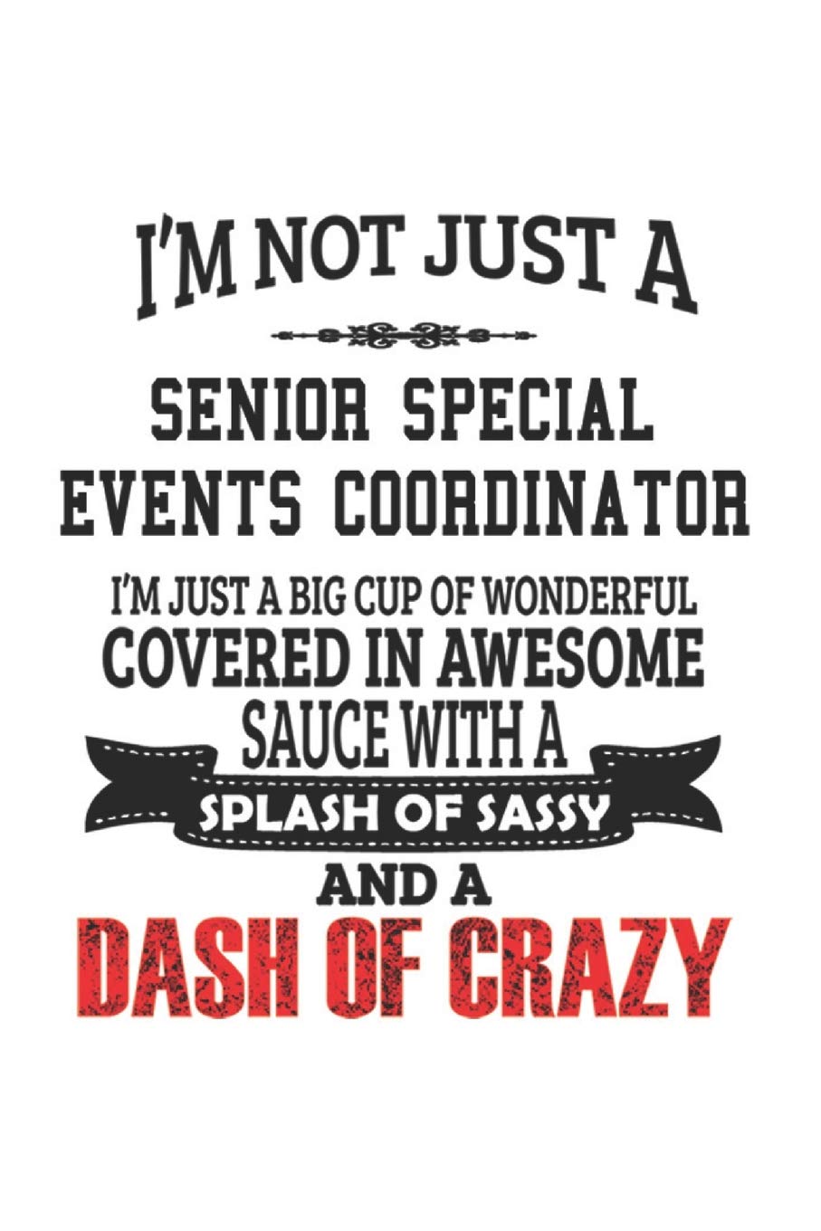 I'm Not Just A Senior Special Events Coordinator I'm Just A Big Cup Of Wonderful Covered In Awesome Sauce With A Splash Of Sassy And A Dash Of Crazy: ... Journal Gift, Diary, Doodle Gift or Noteboo Education & Training