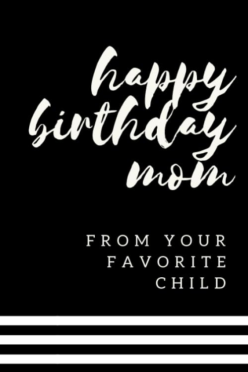 Happy Birthday Mom From Your Favorite Child: Funny Birthday Gift For Mom From Daughter or Son, Paperback Lined Journal For Her 6x9 inches, 200 Lined Pages Lifestyle