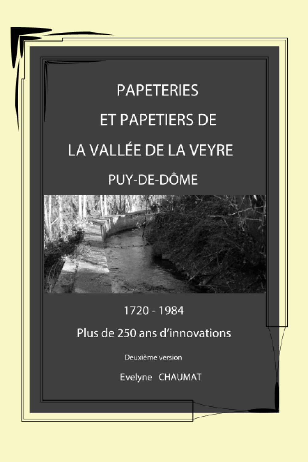 Papeteries et Papetiers de la vallée de la Veyre - Puy-de-Dôme: 1720-1984 plus de 250 années d'innovations book