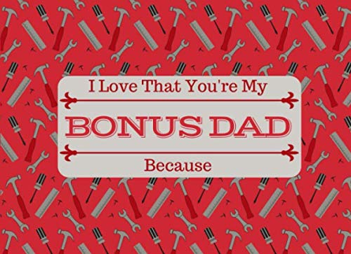 I Love That You're My BONUS DAD: What I Love About You Book Journal For Step Fathers and Father Figures - Colorful inspiring pages with prompts - Fill in the blanks - Unique keepsake gift idea Parents & Children