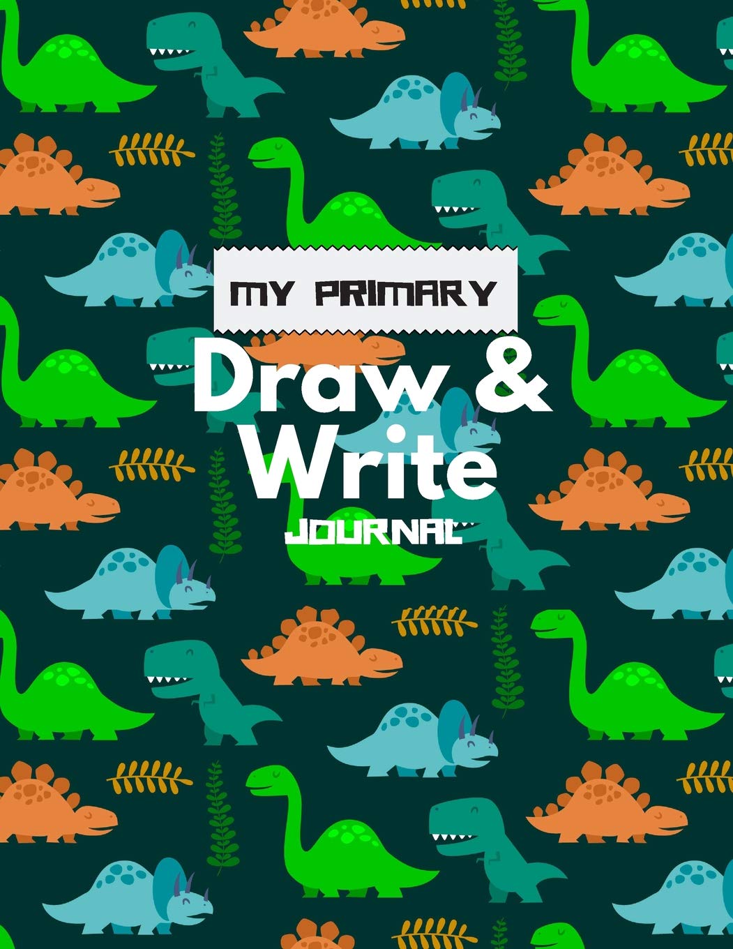 My Primary Draw and Write Journal: Dinosaurs - Learn To Write and Draw Journal - Story And Picture Journals - Creative Writing Notebook, Storybook (Children's Journals) Books