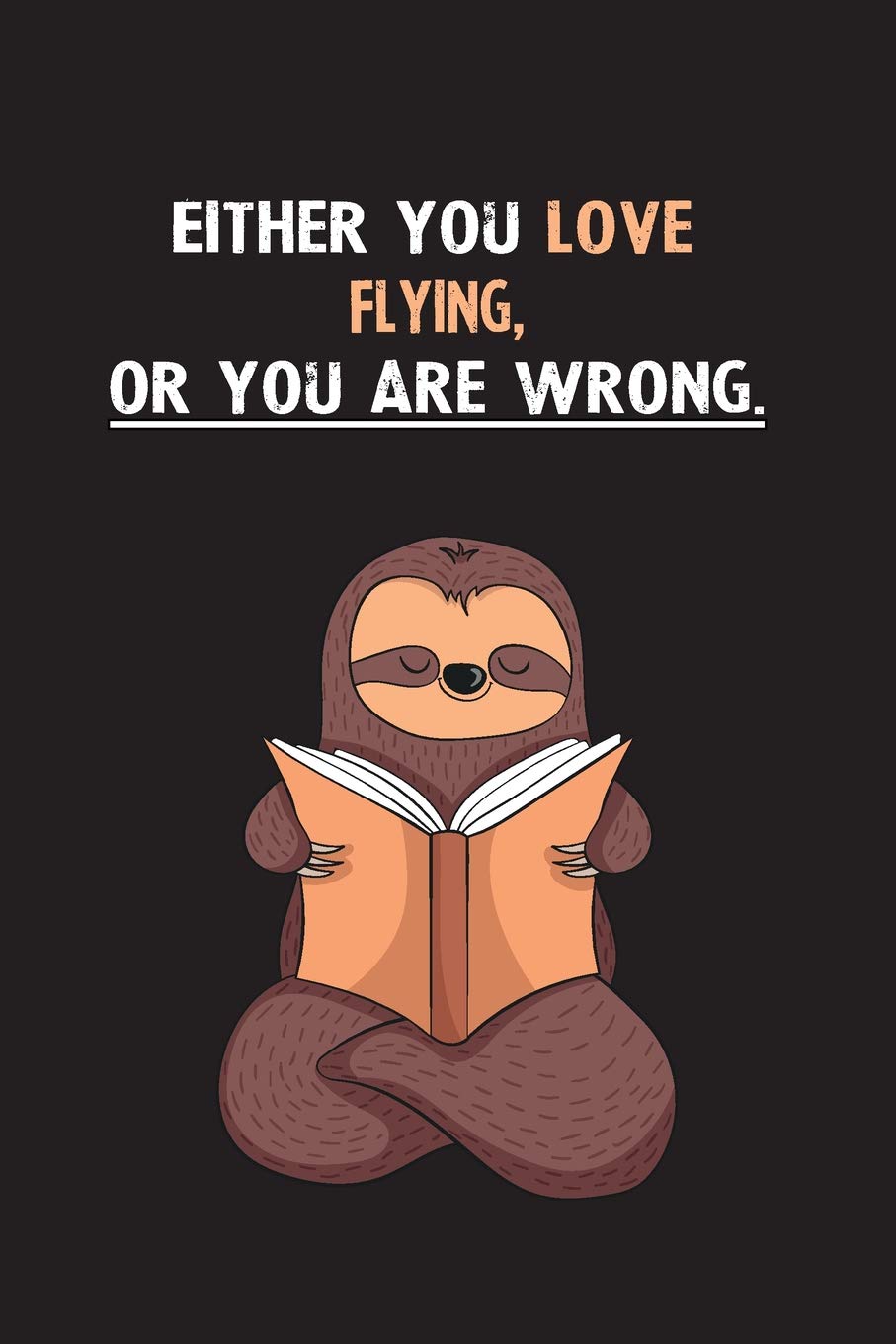 Either You Love Flying, Or You Are Wrong.: Yearly Home Family Planner with Philoslothical Sloth Help Books