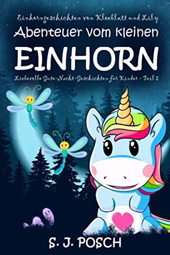 Einhorngeschichten von Kleeblatt und Lily. Abenteuer vom kleinen Einhorn. Liebevolle Gute-Nacht-Geschichten für Kinder - Teil 2 Novels & Short Stories