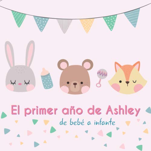 El primer año de Ashley - de bebé a infante: Álbum de tu bebé para completar con las experiencias vividas durante su primer año Parents & Children