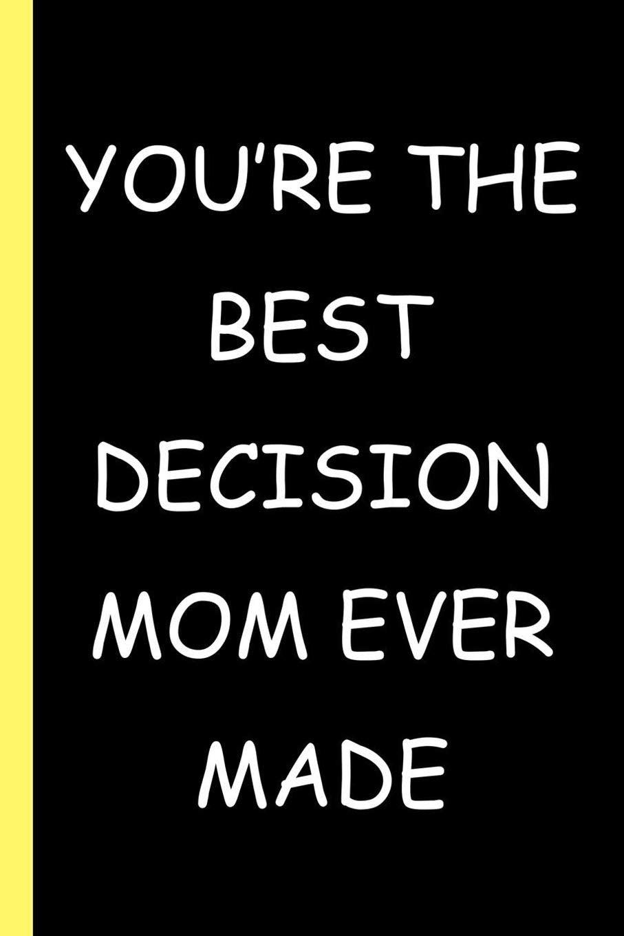 You're The Best Decision Mom Ever Made: Funny Fathers day Gift | 6x9 In Blank Lined Journal Better Than a Card Manga