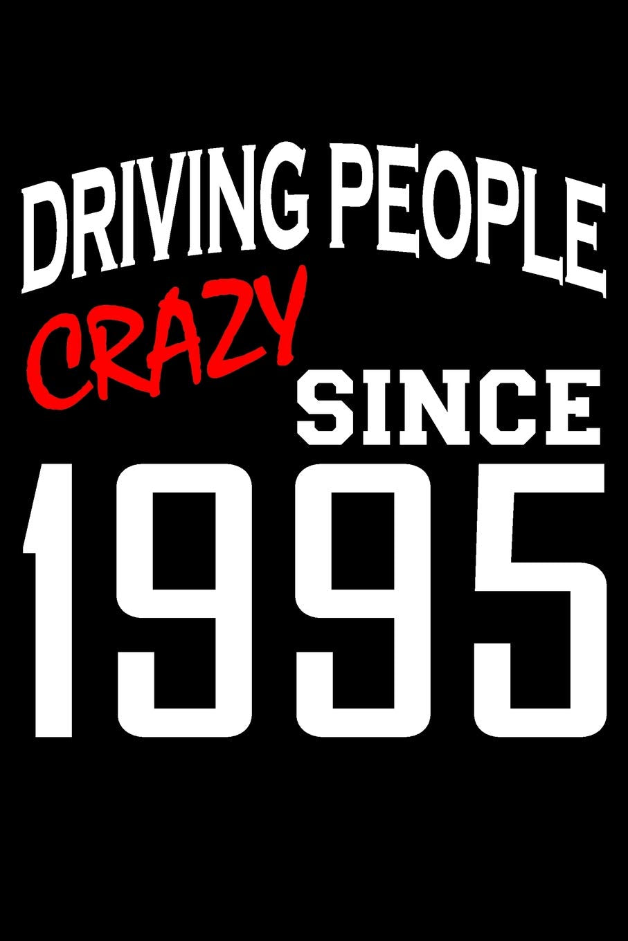 Driving People Crazy Since 1995: Blank Lined Journal, Funny Happy Birthday Sketchbook, Notebook, Diary Perfect Gift For 24 Year Old Boys And Girls Partnership & Love