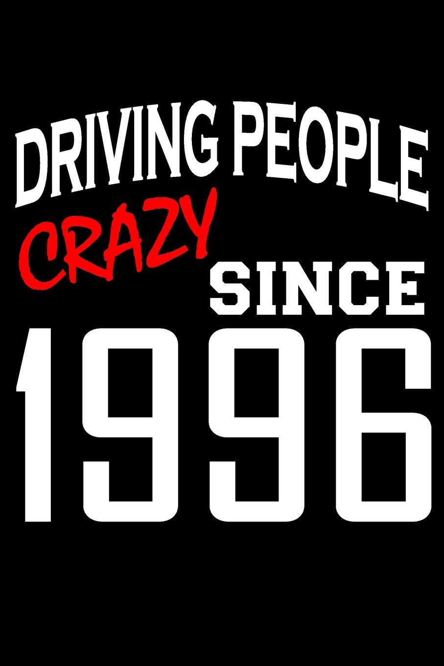 Driving People Crazy Since 1996: Blank Lined Journal, Funny Happy Birthday Sketchbook, Notebook, Diary Perfect Gift For 23 Year Old Boys And Girls Partnership & Love