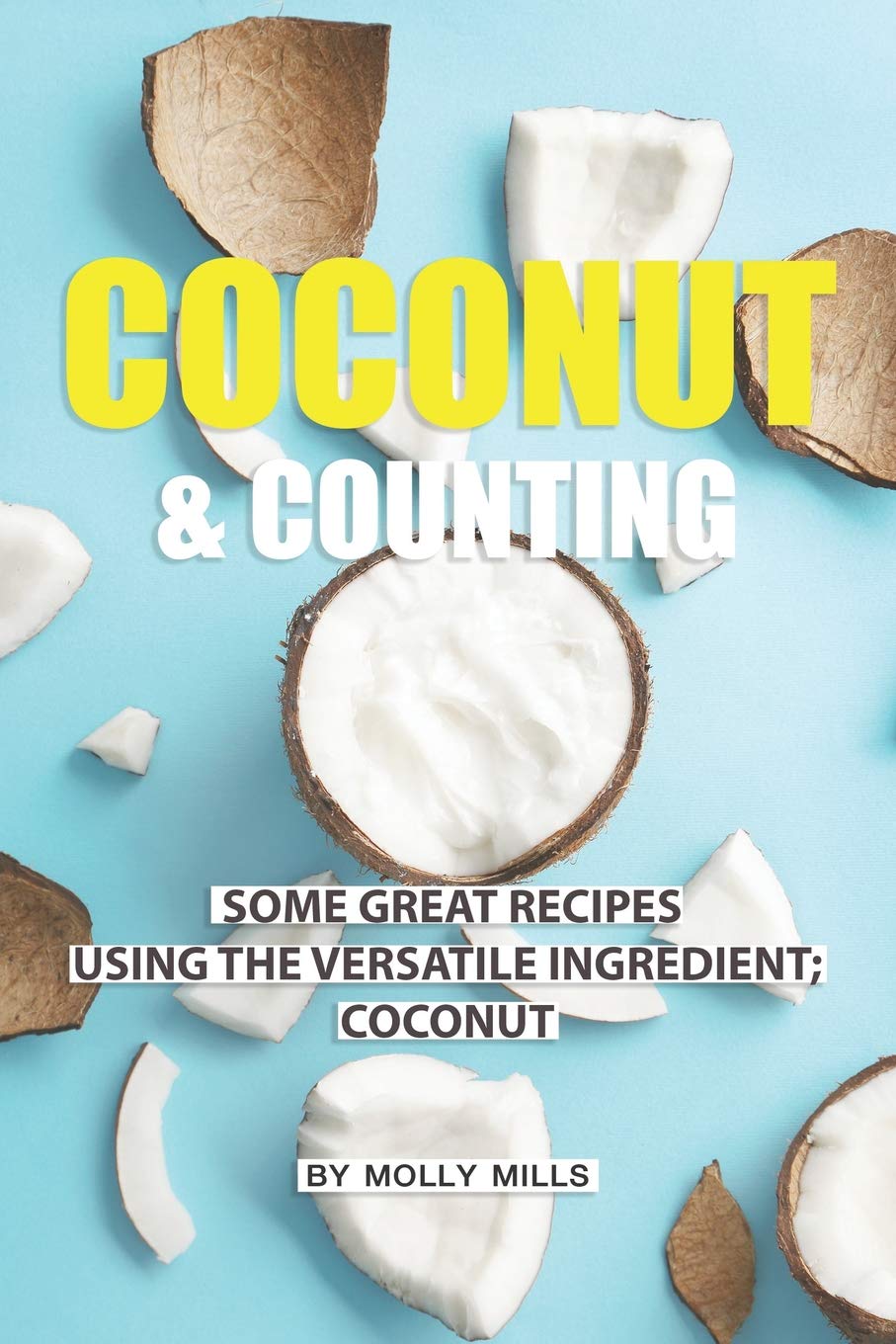 Coconut and Counting: Some Great Recipes Using the Versatile Ingredient; Coconut Health, Nutrition & Fitness