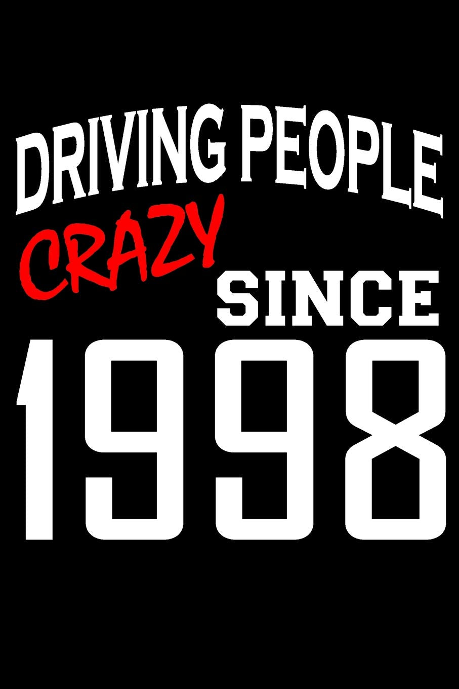 Driving People Crazy Since 1998: Blank Lined Journal, Funny Happy Birthday Sketchbook, Notebook, Diary Perfect Gift For 21 Year Old Boys And Girls Partnership & Love