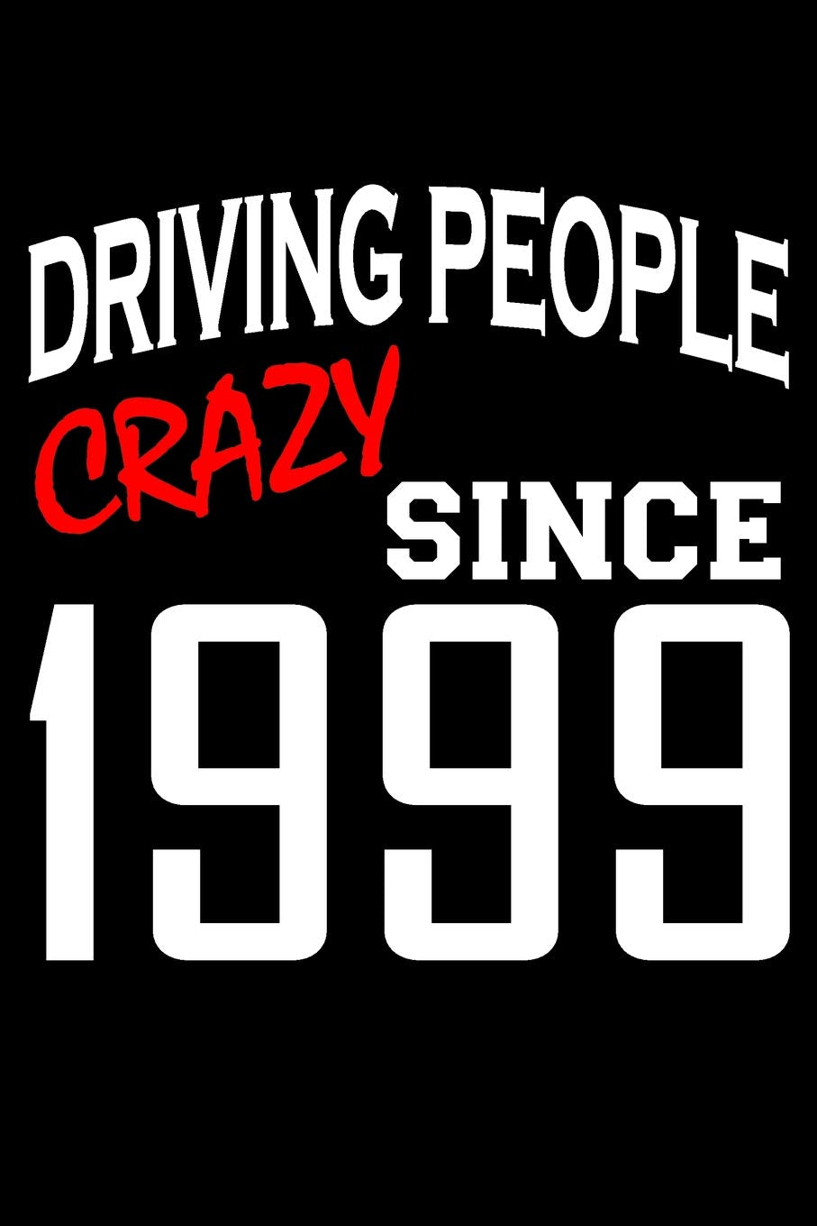 Driving People Crazy Since 1999: Blank Lined Journal, Funny Happy Birthday Sketchbook, Notebook, Diary Perfect Gift For 20 Year Old Boys And Girls Partnership & Love