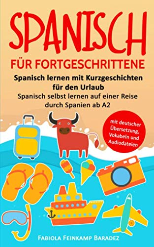 Spanisch für Fortgeschrittene: Spanisch lernen mit Kurzgeschichten für den Urlaub - Spanisch selbst lernen auf einer Reise durch Spanien ab A2 (mit deutscher Übersetzung, Vokabeln und Audiodateien) Foreign Languages ​​& Dictionaries