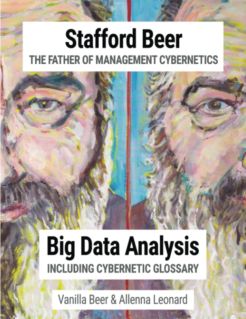 Stafford Beer The Father of Management Cybernetics: Big Data Analysis including Cybernetic Glossary Science