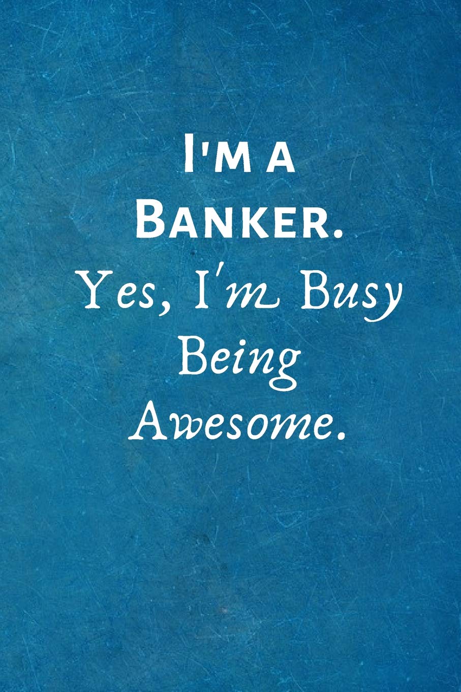 I'm a Banker. Yes, I'm Busy Being Awesome.: Gift For Banker Business, Finance & Career