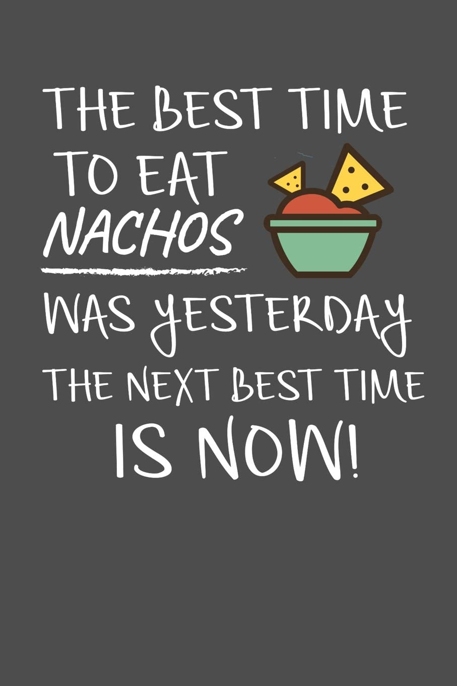 The Best Time To Eat Nachos Was Yesterday The Next Best Time Is Now: 100 page Recipe Journal 6 x 9 Food Lover journal to jot down your recipe ideas and cooking notes book