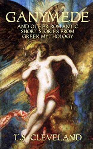 Ganymede: And Other Romantic Short Stories From Greek Mythology Essays & Short Stories