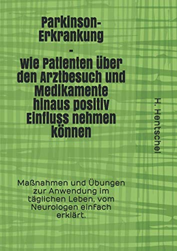 Parkinson-Erkrankung – wie Patienten über den Arztbesuch und Medikamente hinaus positiv Einfluss nehmen können: Maßnahmen und Übungen zur Anwendung im täglichen Leben, vom Neurologen einfach erklärt. Health, Nutrition & Fitness
