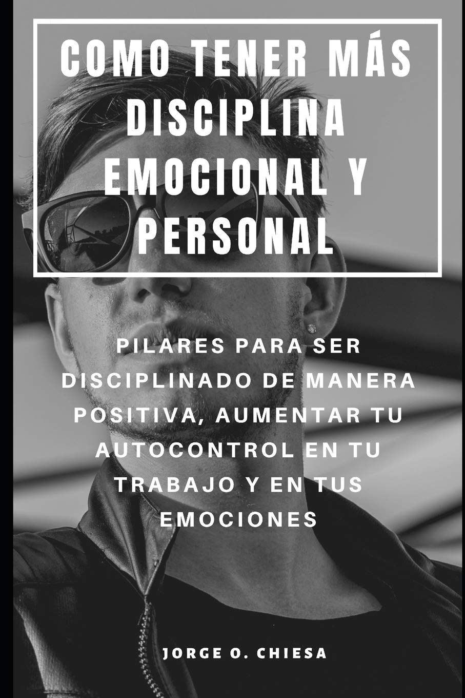 COMO TENER MÁS DISCIPLINA EMOCIONAL Y PERSONAL : PILARES PARA SER DISCIPLINADO DE MANERA POSITIVA, AUMENTAR TU AUTOCONTROL EN TU TRABAJO Y EN TUS EMOCIONES Business, Finance & Career