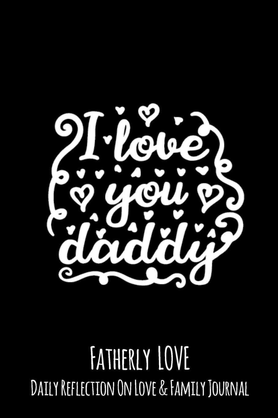 I Love You Daddy: Fatherly Love - Daily Quotes and Reflection On Love and Family Lined Journal Notebook - Hugs and Kisses Parents & Children
