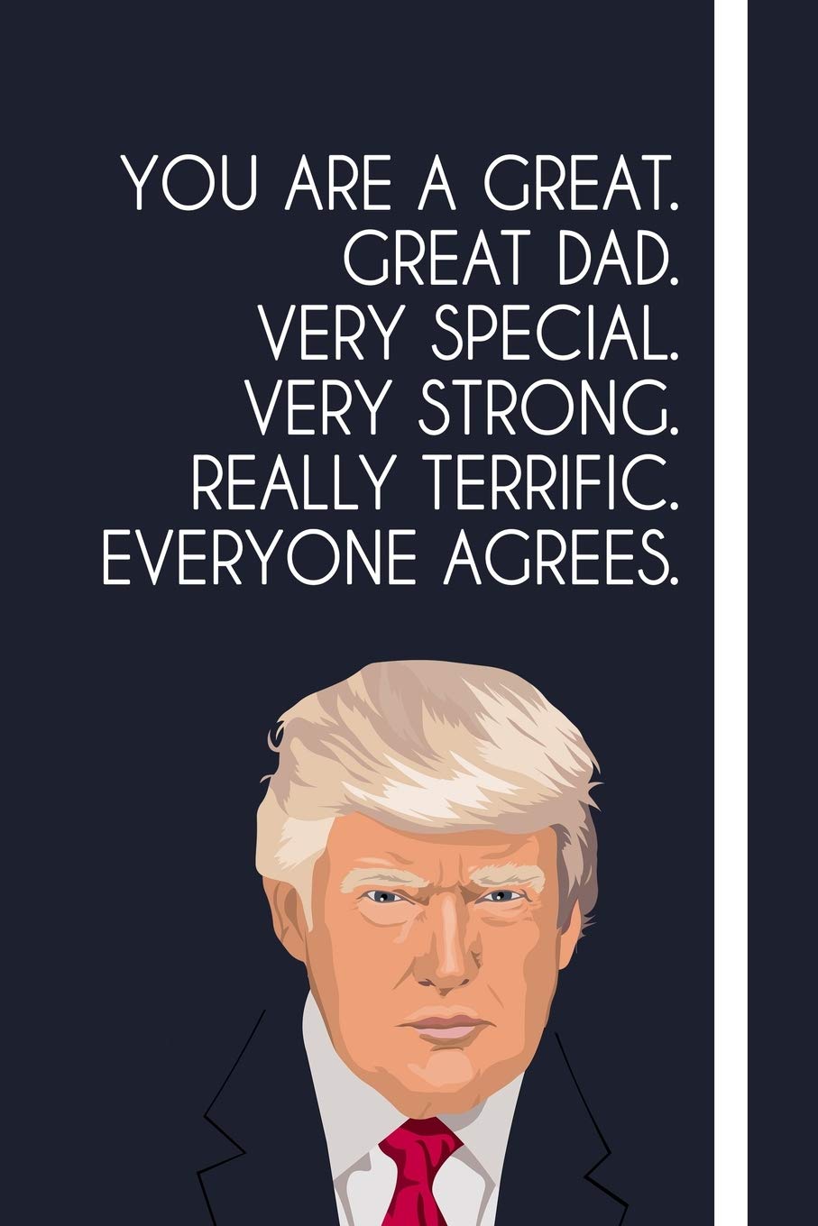 You are a great. great dad. very special. very strong. really terrific. everyone agrees.: Funny Fathers Day Notebook 6x9 Inches 120 Lined Pages, ... Day Gift, Donald Trump Fathers Day Journal Politics & History