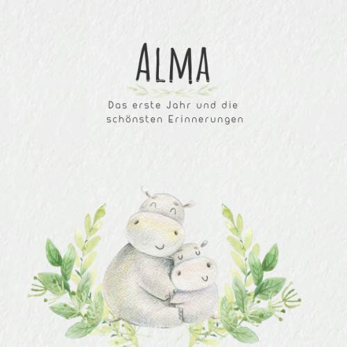 Alma Das erste Jahr und die schönsten Erinnerungen: Baby Tagebuch I Babyalbum I Erinnerungsalbum I Eintragealbum I Kinderbuch I Babybuch I Perfektes ... Babyparty Geschenk für die Geburt von Alma Parents & Children