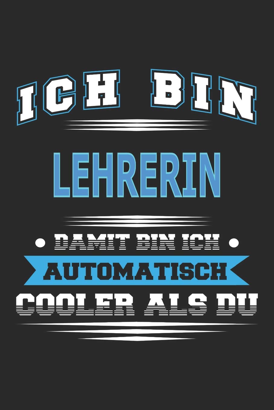 Ich bin Lehrerin Damit bin ich automatisch cooler als du: Notizbuch, Notizblock, Geburtstag Geschenk Buch mit 110 linierten Seiten Business, Finance & Career
