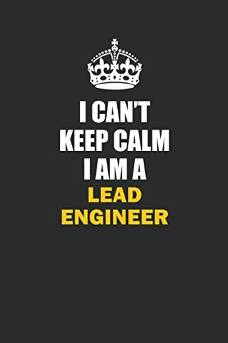 I Can't Keep Calm I Am a Lead Engineer: Inspirational life quote blank lined Notebook 6x9 matte finish Books