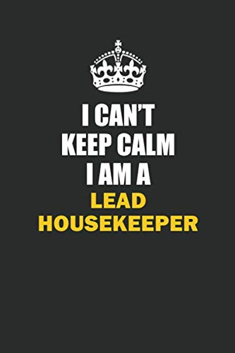 I Can't Keep Calm I Am a Lead Housekeeper: Inspirational life quote blank lined Notebook 6x9 matte finish Books