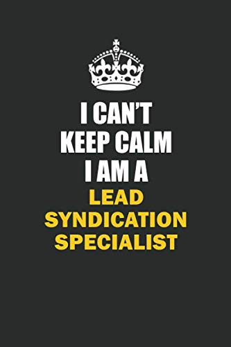 I Can't Keep Calm I Am a Lead Syndication Specialist: Inspirational life quote blank lined Notebook 6x9 matte finish Books
