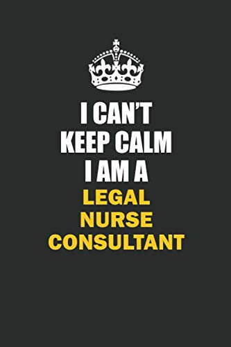 I Can't Keep Calm I Am a Legal Nurse Consultant: Inspirational life quote blank lined Notebook 6x9 matte finish Books