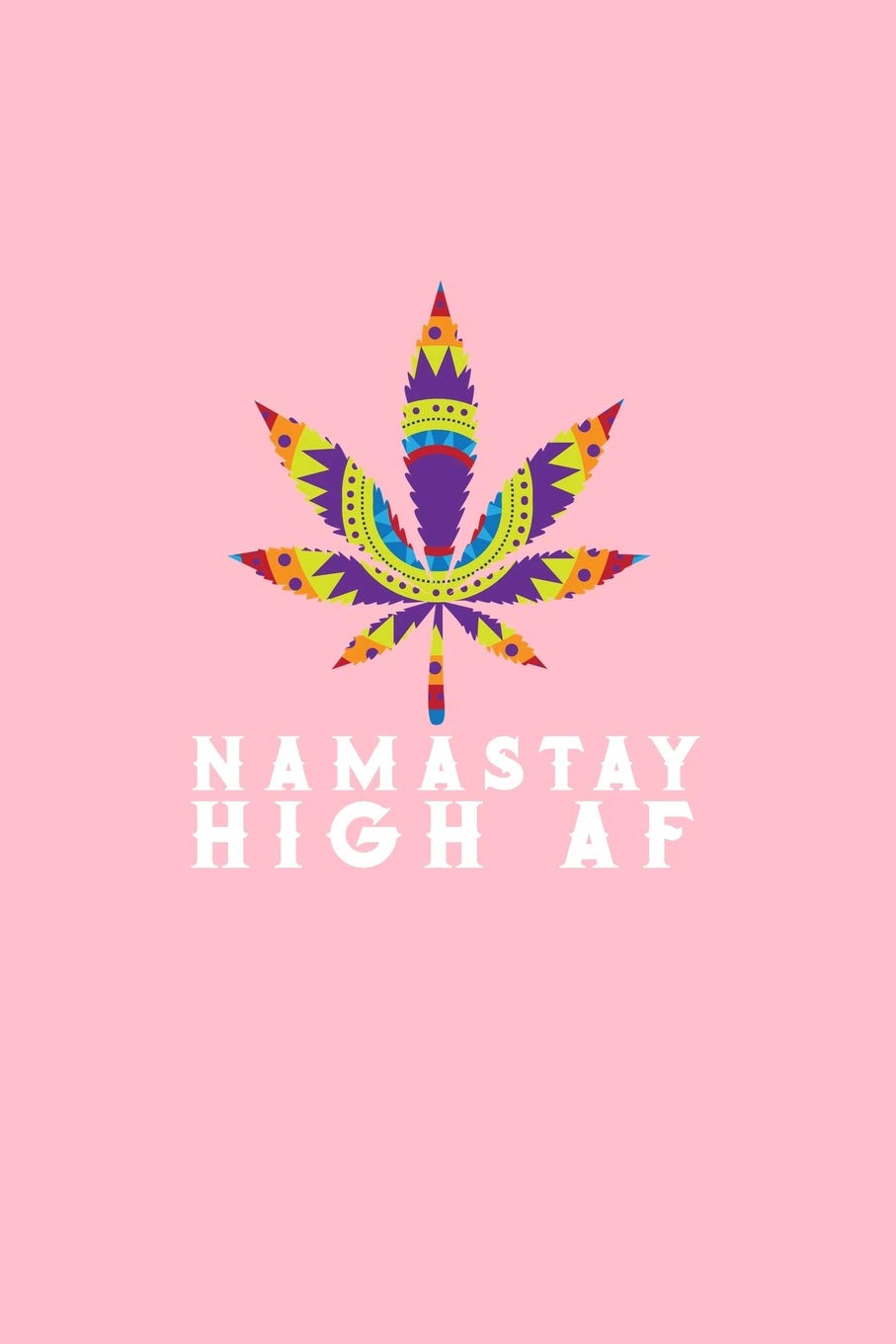 Namastay High AF: Lined Journal - Namastay High AF Weed Black Dope Funny Marijuana Stoner Gift - Pink Ruled Diary, Prayer, Gratitude, Writing, Travel, Notebook For Men Women - 6x9 120 pages Books