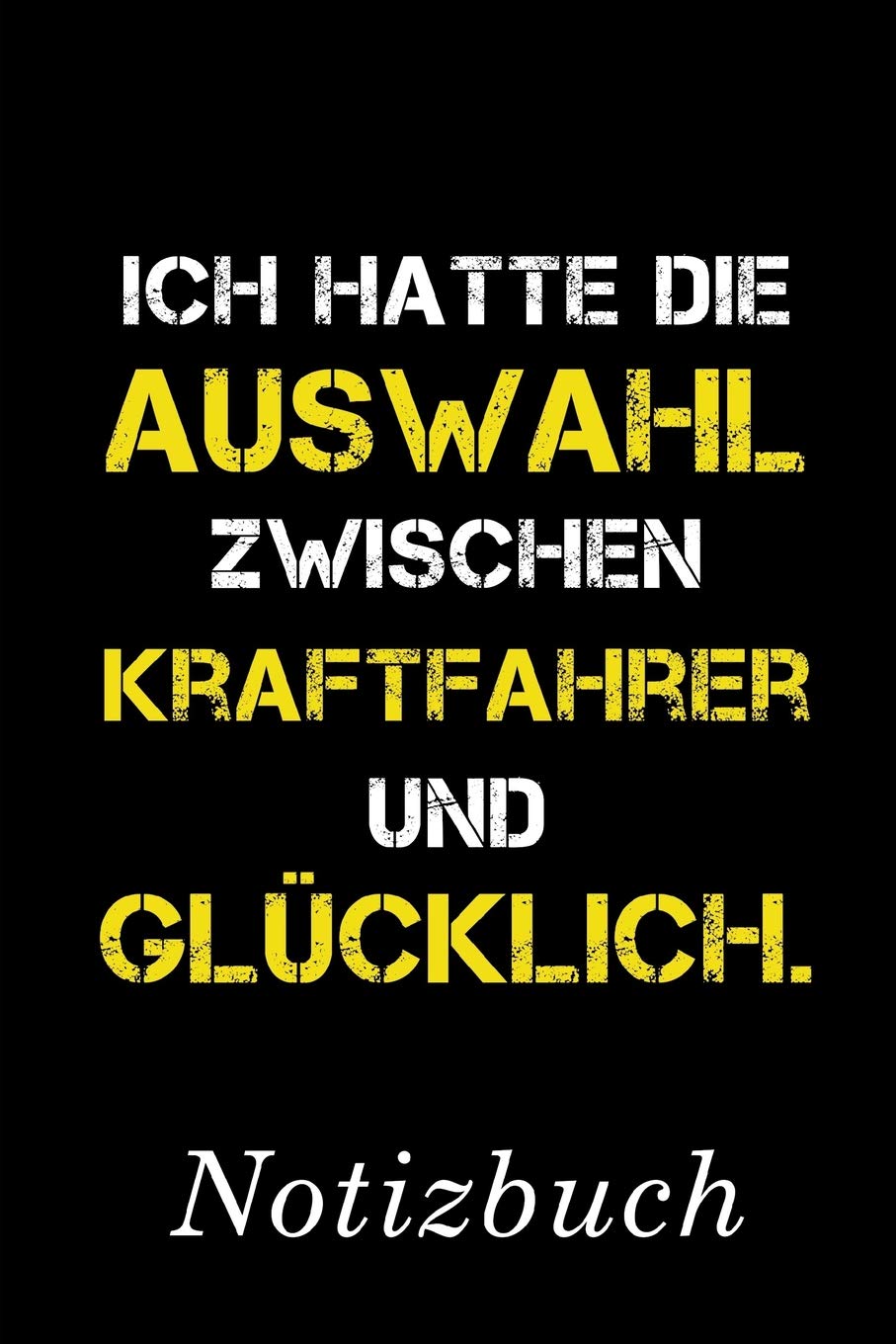 Ich Hatte Die Auswahl Zwischen Kraftfahrer Und Glücklich Notizbuch: | Notizbuch mit 110 linierten Seiten | Format 6x9 DIN A5 | Soft cover matt | Books