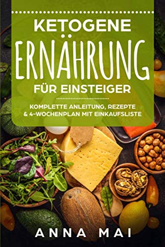 Ketogene Ernährung für Einsteiger: Komplette Anleitung, Rezepte & 4-Wochenplan mit Einkaufsliste Health, Nutrition & Fitness