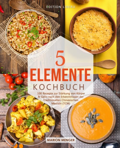 5-Elemente-Kochbuch: 100 Rezepte zur Stärkung von Körper & Geist nach den Erkenntnissen der Traditionellen Chinesischen Medizin (TCM) Leisure, Home & Garden
