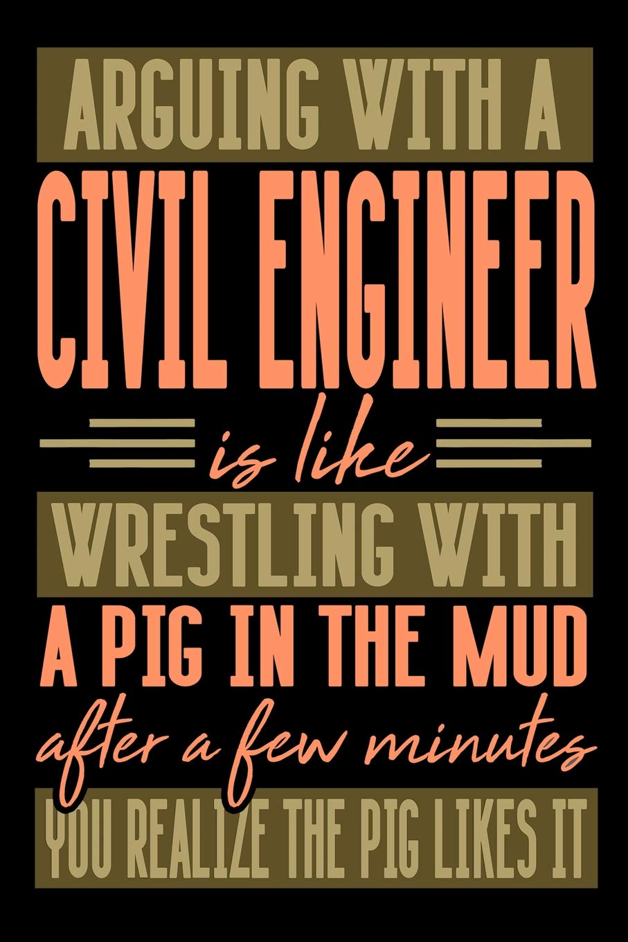 Arguing with a CIVIL ENGINEER is like wrestling with a pig in the mud. After a few minutes you realize the pig likes it.: Blank Dot Grid Notebook for People who like Humor Sarcasm Books