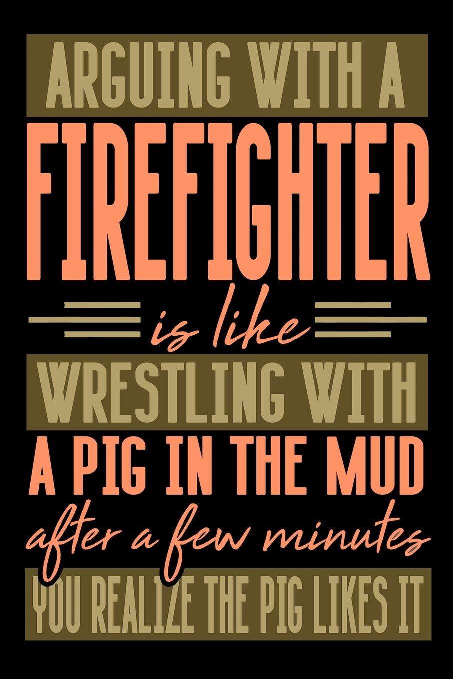 Arguing with a FIREFIGHTER is like wrestling with a pig in the mud. After a few minutes you realize the pig likes it.: Blank Dot Grid Notebook for People who like Humor Sarcasm Books