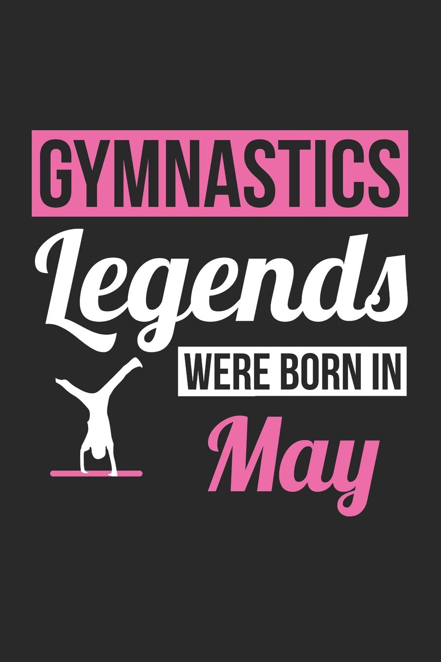 Gymnastics Notebook - Gymnastics Legends Were Born In May - Gymnastics Journal - Birthday Gift for Gymnast: Medium College-Ruled Journey Diary, 110 page, Lined, 6x9 (15.2 x 22.9 cm) Leisure & Fun