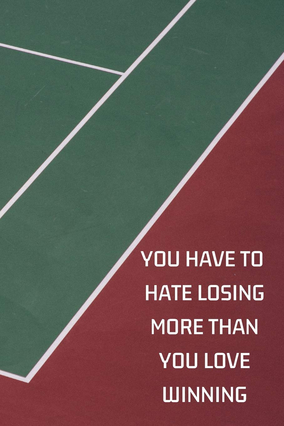 You Have To Hate Losing More Than You Love Winning: Motivational/Inspirational Training Log or Journal For Tennis Players, Coaches, and Fans | (6x9" Tennis Notebook) | 120 Lined Pages - Tennis Gift Leisure & Fun