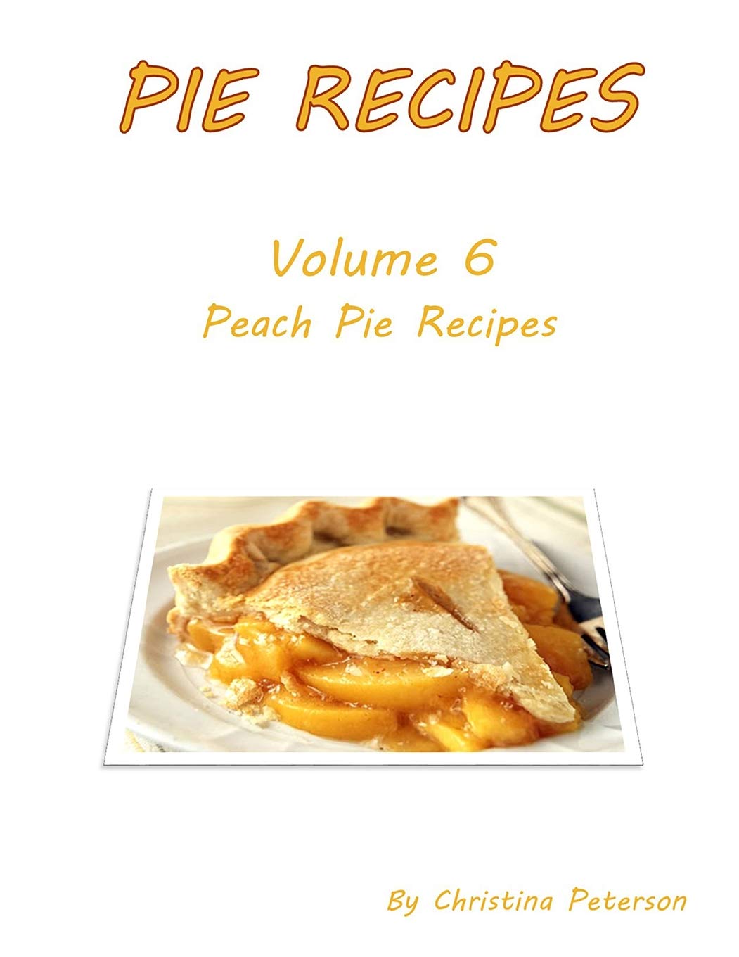 PIE RECIPES VOLUME 6 PEACH PIES: 27 DELICIOUS DESSERTS, Every title has space for notes Cooking & Enjoying