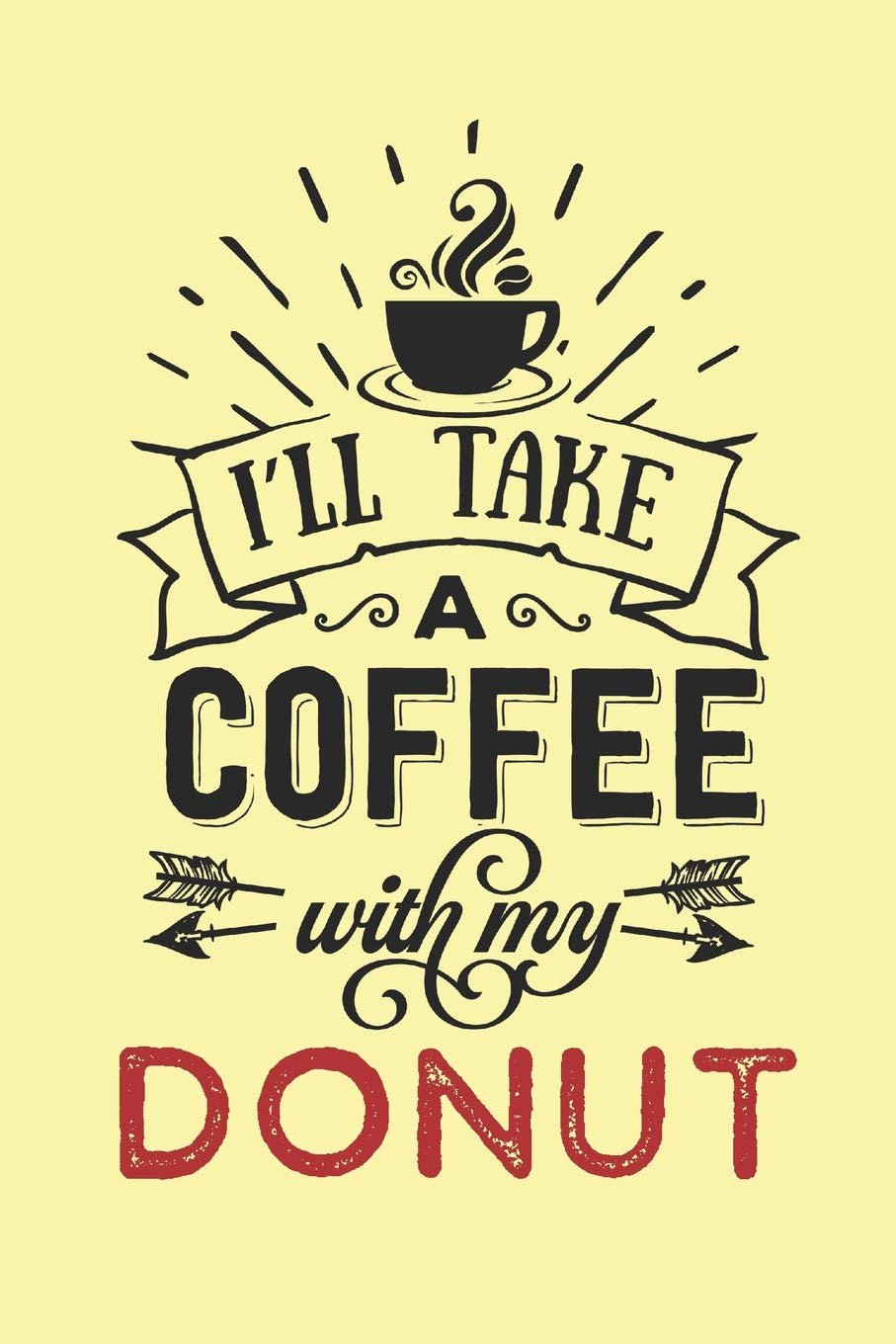 I'll Take a Coffee With My Donut: Funny Quote Notebook for Coffee Lovers (Donut Gifts for Coffee Lovers) Cooking & Enjoying