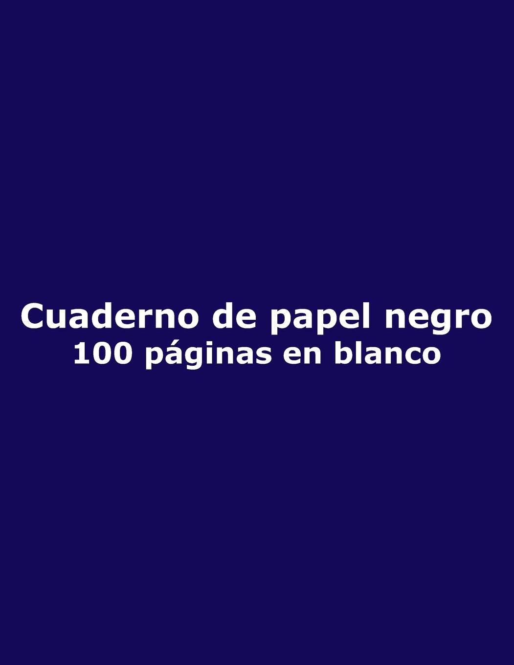 Cuaderno de papel negro - 100 páginas en blanco: Páginas Lisas / Sin Forro, 21.6 cm x 27.9 cm, 8.5" x 11", para Notas, Diario, Boceto, Dibujo, Garabato, Arte, Cubierta Azul Marino Non-fiction